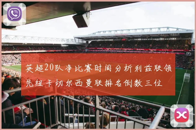 英超20队净比赛时间分析利兹联领先纽卡切尔西曼联排名倒数三位