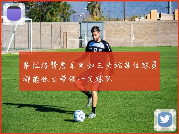 弗拉格赞詹东里如三头蛇每位球员都能独立带领一支球队