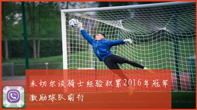 米切尔谈骑士经验积累2016年冠军激励球队前行